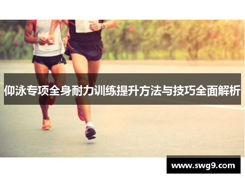 仰泳专项全身耐力训练提升方法与技巧全面解析
